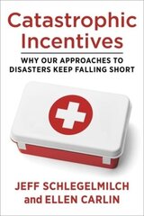 Catastrophic Incentives: Why Our Approaches to Disasters Keep Falling Short цена и информация | Книги по социальным наукам | kaup24.ee