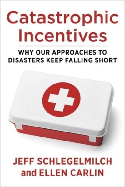 Catastrophic Incentives: Why Our Approaches to Disasters Keep Falling Short hind ja info | Ühiskonnateemalised raamatud | kaup24.ee