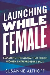Launching While Female: Smashing the System That Holds Women Entrepreneurs Back hind ja info | Majandusalased raamatud | kaup24.ee