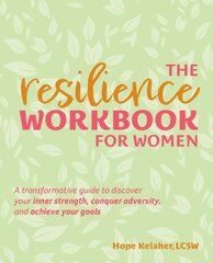 The Resilience Workbook For Women: A Transformative Guide to Discover Your Inner Strength, Conquer Adversity, and Achieve Your Goals hind ja info | Eneseabiraamatud | kaup24.ee