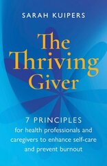 Thriving Giver: 7 Principles for health professionals and caregivers to enhance self-care and prevent burnout hind ja info | Eneseabiraamatud | kaup24.ee