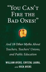 You Can't Fire the Bad Ones!: And 18 Other Myths about Teachers, Teachers Unions, and Public Education цена и информация | Книги по социальным наукам | kaup24.ee