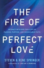 The Fire of Perfect Love - Intimacy with God for a Life of Passion, Purpose, and Unshakable Faith цена и информация | Духовная литература | kaup24.ee