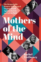 Mothers of the Mind: The Remarkable Women Who Shaped Virginia Woolf, Agatha Christie and Sylvia Plath цена и информация | Биографии, автобиогафии, мемуары | kaup24.ee