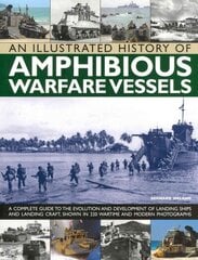 Illustrated History of Amphibious Warfare Vessels: A Complete Guide to the Evolution and Development of Landing Ships and Landing Craft, Shown in 220 Wartime and Modern Photographs hind ja info | Ühiskonnateemalised raamatud | kaup24.ee