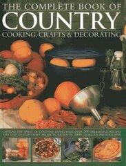 Complete Book of Country Cooking, Crafts & Decorating: Capture the Spirit of Country Living, with Over 300 Delightful Recipes and Step-by-Step Craft Projects, Shown in 1400 Glorious Photographs hind ja info | Retseptiraamatud  | kaup24.ee