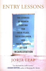 Entry Lessons: The Stories of Women Fighting for Their Place, Their Children, and Their Futures After Incarceration hind ja info | Ühiskonnateemalised raamatud | kaup24.ee