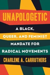 Unapologetic: A Black, Queer and Feminist Mandate for Radical Movements hind ja info | Ühiskonnateemalised raamatud | kaup24.ee