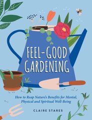 Feel-Good Gardening: The Natural Way to Happiness, Health and Healing цена и информация | Самоучители | kaup24.ee