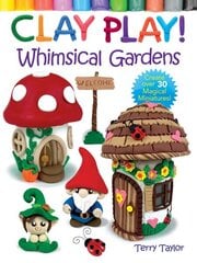 Clay Play! Whimsical Gardens: Create Over 30 Magical Miniatures! цена и информация | Книги о питании и здоровом образе жизни | kaup24.ee