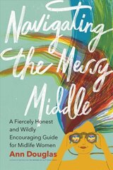 Navigating the Messy Middle: A Fiercely Honest and Wildly Encouraging Guide for Midlife Women цена и информация | Книги по социальным наукам | kaup24.ee