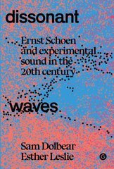 Dissonant Waves: Ernst Schoen and Experimental Sound in the 20th century цена и информация | Исторические книги | kaup24.ee