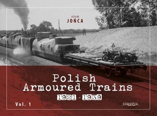 Polish Armoured Trains 1921-1939 Vol. 1 hind ja info | Ajalooraamatud | kaup24.ee