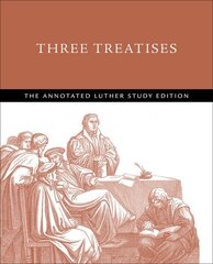 Three Treatises: The Annotated Luther Study Edition hind ja info | Usukirjandus, religioossed raamatud | kaup24.ee