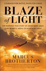 Blaze of Light: The Inspiring True Story of Green Beret Medic Gary Beikirch, Medal of Honor Recipient цена и информация | Биографии, автобиогафии, мемуары | kaup24.ee