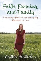 Faith, Farming, and Family: Cultivating Hope and Harvesting Joy Wherever You Are hind ja info | Usukirjandus, religioossed raamatud | kaup24.ee