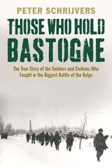 Those Who Hold Bastogne: The True Story of the Soldiers and Civilians Who Fought in the Biggest Battle of the Bulge hind ja info | Ajalooraamatud | kaup24.ee