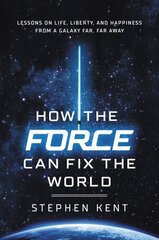 How the Force Can Fix the World: Lessons on Life, Liberty, and Happiness from a Galaxy Far, Far Away цена и информация | Книги по социальным наукам | kaup24.ee