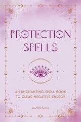 Protection Spells: An Enchanting Spell Book to Clear Negative Energy цена и информация | Самоучители | kaup24.ee