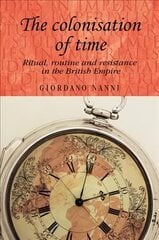 Colonisation of Time: Ritual, Routine and Resistance in the British Empire цена и информация | Исторические книги | kaup24.ee