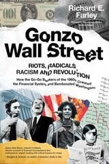 Gonzo Wall Street: Riots, Radicals, Racism And Revolution: How the Go-Go Bankers of the 1960s Crashed the Financial System and Bamboozled Washington hind ja info | Majandusalased raamatud | kaup24.ee