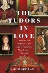 Tudors in Love: Passion and Politics in the Age of England's Most Famous Dynasty hind ja info | Ajalooraamatud | kaup24.ee