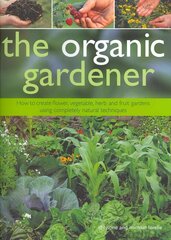 The Organic Gardener: How to Create Vegetable, Fruit and Herb Gardens Using Completely Organic Techniques hind ja info | Aiandusraamatud | kaup24.ee