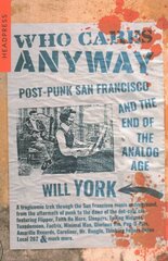 Who Cares Anyway: Post-Punk San Francisco and the End of the Analog Age цена и информация | Книги об искусстве | kaup24.ee