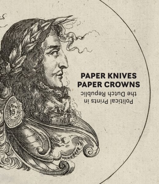 Paper Knives, Paper Crowns: Political Prints in the Dutch Republic hind ja info | Kunstiraamatud | kaup24.ee