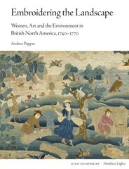 Embroidering the Landscape: Women, Art and the Environment in British North America, 1740-1770 цена и информация | Книги об искусстве | kaup24.ee