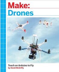 Make: Drones: Teach an Arduino to Fly hind ja info | Ühiskonnateemalised raamatud | kaup24.ee