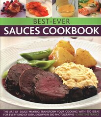 Best-Ever Sauces Cookbook: The art of sauce making: transform your cooking with 150 ideas for every kind of dish, shown in 300 photographs hind ja info | Retseptiraamatud | kaup24.ee