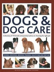 Dogs & Dog Care: A directory of 175 breeds and practical advice on choosing the right pet. Feeding, grooming, breeding, training, health care and first aid цена и информация | Книги о питании и здоровом образе жизни | kaup24.ee