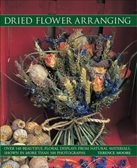 Dried Flower Arranging: Over 140 Beautiful Floral Displays from Natural Materials, Shown in More Than 500 Photographs цена и информация | Книги о питании и здоровом образе жизни | kaup24.ee