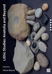 Lithic Studies: Anatolia and Beyond цена и информация | Исторические книги | kaup24.ee