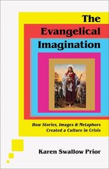 Evangelical Imagination - How Stories, Images, and Metaphors Created a Culture in Crisis: How Stories, Images, and Metaphors Created a Culture in Crisis hind ja info | Usukirjandus, religioossed raamatud | kaup24.ee