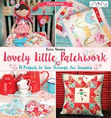 Lovely Little Patchwork: 18 Projects to Sew Through the Seasons цена и информация | Книги о питании и здоровом образе жизни | kaup24.ee