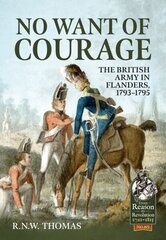 No Want of Courage: The British Army in Flanders, 1793-1795 hind ja info | Ajalooraamatud | kaup24.ee