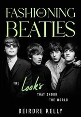 Fashioning the Beatles: The Looks that Shook the World hind ja info | Kunstiraamatud | kaup24.ee