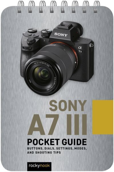 Sony a7 III: Pocket Guide: Buttons, Dials, Settings, Modes, and Shooting Tips hind ja info | Fotograafia raamatud | kaup24.ee