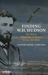 Finding W. H. Hudson: The Writer Who Came to Britain to Save the Birds hind ja info | Elulooraamatud, biograafiad, memuaarid | kaup24.ee