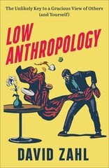 Low Anthropology - The Unlikely Key to a Gracious View of Others (and Yourself): The Unlikely Key to a Gracious View of Others (and Yourself) hind ja info | Usukirjandus, religioossed raamatud | kaup24.ee