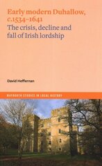 Early Modern Duhallow, c.1534-1641: The Crisis, Decline and Fall of Irish Lordship цена и информация | Исторические книги | kaup24.ee