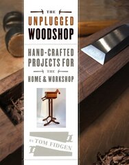 Unplugged Woodshop, The: Hand-crafted Projects for the Home and Workshop hind ja info | Tervislik eluviis ja toitumine | kaup24.ee