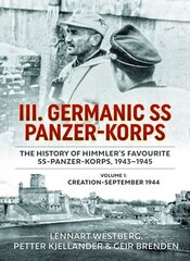 III Germanic SS Panzer-Korps: The History of Himmler's Favourite SS-Panzer-Korps 1943-1945. Volume 1: Creation-September 1944: The History of Himmler's Favourite Ss-Panzer-Korps 1943-1945. Volume 1: Creation-September 1944 Reprint ed. hind ja info | Ajalooraamatud | kaup24.ee