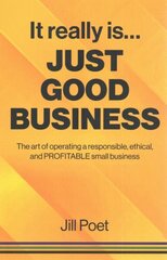 It Really Is Just Good Business: The art of operating a responsible, ethical, AND PROFITABLE small business hind ja info | Majandusalased raamatud | kaup24.ee