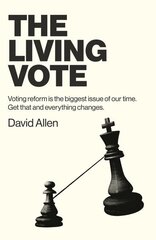 Living Vote, The: Voting reform is the biggest issue of our time. Get that and everything changes. цена и информация | Книги по социальным наукам | kaup24.ee