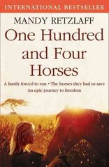 One Hundred and Four Horses: A Family Forced to Run. The Horses They Had to Save. An Epic Journey to Freedom. цена и информация | Биографии, автобиогафии, мемуары | kaup24.ee