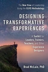 Designing Transformative Experiences: A Toolkit for Leaders, Trainers, Teachers, and other Experience Designers цена и информация | Книги по экономике | kaup24.ee