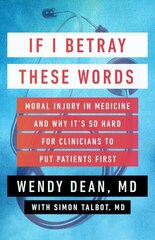 If I Betray These Words: Moral Injury in Medicine and Why It's So Hard for Clinicians to Put Patients First hind ja info | Eneseabiraamatud | kaup24.ee